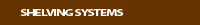 Navigation button linking to Shelving Systems page.